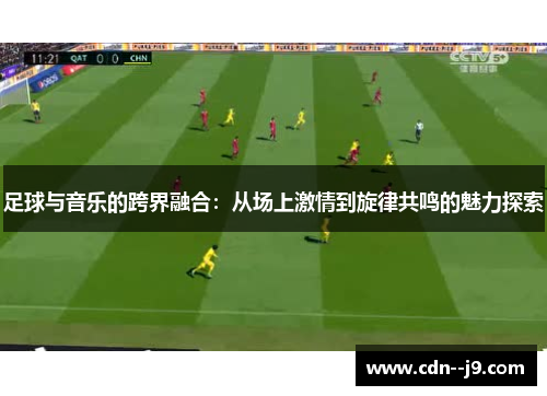 足球与音乐的跨界融合:从场上激情到旋律共鸣的魅力探索 足球与音乐的跨界融合:从场上激情到旋律共鸣的魅力探索