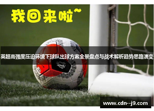 英超高强度压迫环境下球队出球方案全景盘点与战术解析趋势思路演变 英超高强度压迫环境下球队出球方案全景盘点与战术解析趋势思路演变