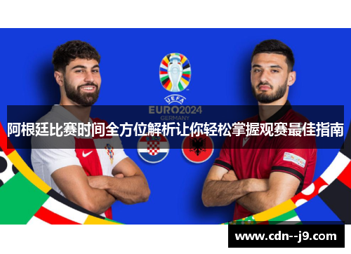 阿根廷比赛时间全方位解析让你轻松掌握观赛最佳指南