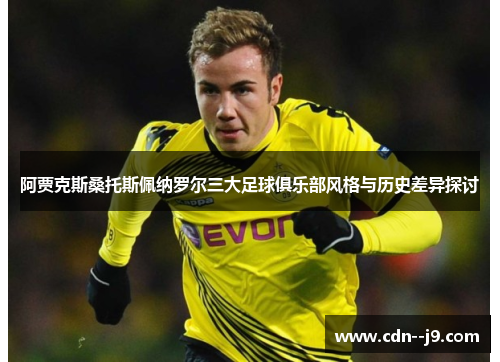 阿贾克斯桑托斯佩纳罗尔三大足球俱乐部风格与历史差异探讨 阿贾克斯桑托斯佩纳罗尔三大足球俱乐部风格与历史差异探讨