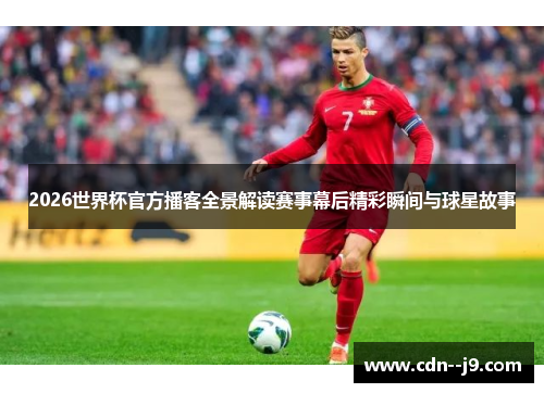 2026世界杯官方播客全景解读赛事幕后精彩瞬间与球星故事 2026世界杯官方播客全景解读赛事幕后精彩瞬间与球星故事