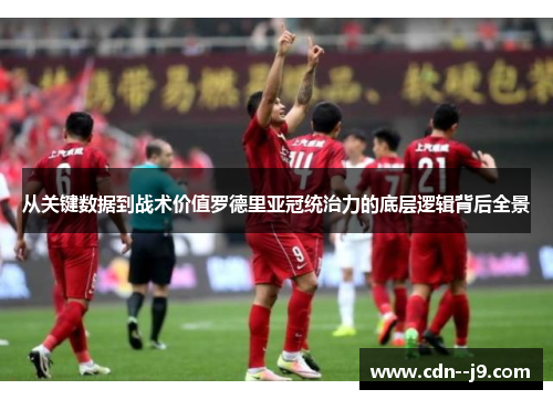 从关键数据到战术价值罗德里亚冠统治力的底层逻辑背后全景 从关键数据到战术价值罗德里亚冠统治力的底层逻辑背后全景