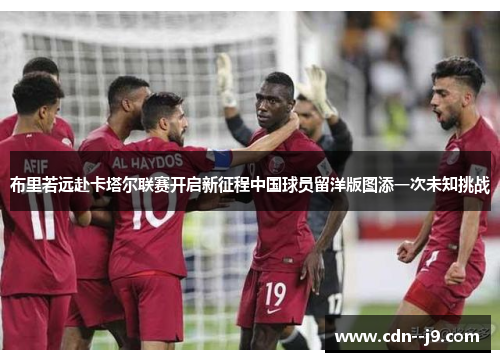 布里若远赴卡塔尔联赛开启新征程中国球员留洋版图添一次未知挑战 布里若远赴卡塔尔联赛开启新征程中国球员留洋版图添一次未知挑战