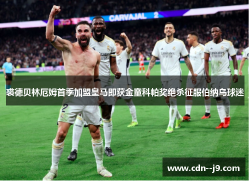 裘德贝林厄姆首季加盟皇马即获金童科帕奖绝杀征服伯纳乌球迷 裘德贝林厄姆首季加盟皇马即获金童科帕奖绝杀征服伯纳乌球迷