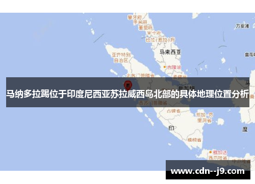 马纳多拉踢位于印度尼西亚苏拉威西岛北部的具体地理位置分析 马纳多拉踢位于印度尼西亚苏拉威西岛北部的具体地理位置分析