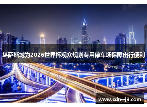 堪萨斯城为2026世界杯观众规划专用停车场保障出行便利 堪萨斯城为2026世界杯观众规划专用停车场保障出行便利